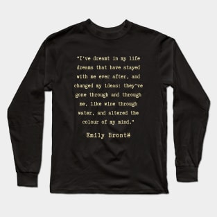 Emily Brontë quote: I have dreamt in my life, dreams that have stayed with me ever after, Long Sleeve T-Shirt